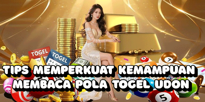 Tips Memperkuat Kemampuan Membaca Pola Togel Udon