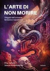 Pina Varriale, Serena Montesarchio – L’arte di non morire. Viaggio nell’universo fantastico napoletano (2026)