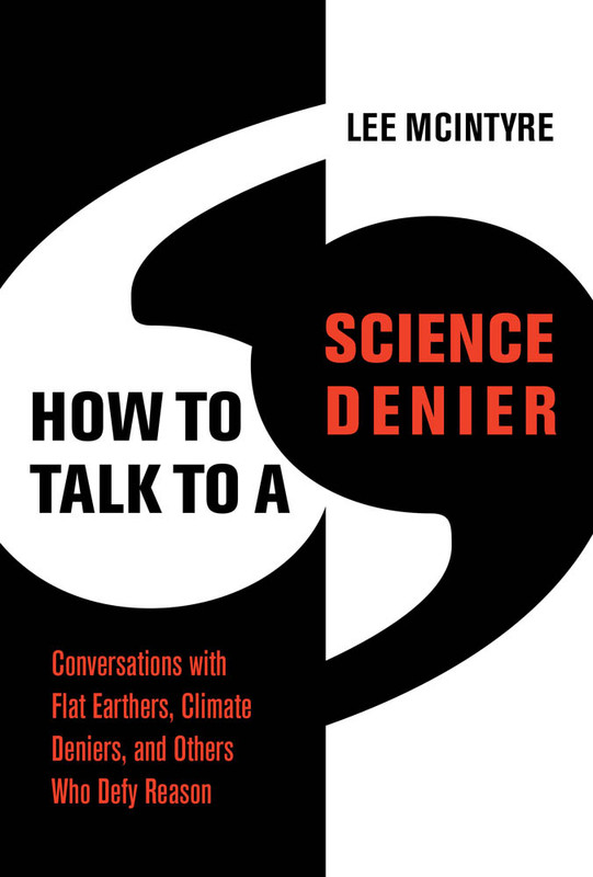 How to Talk to a Science Denier Conversations with Flat Earthers, Climate Deniers, and Others Who...