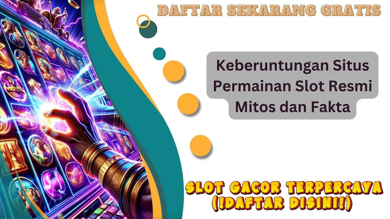 Keberuntungan Situs Permainan Slot Resmi Mitos dan Fakta