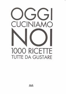 AA.VV. - Oggi cuciniamo noi. 1000 ricette tutte da gustare (2012)