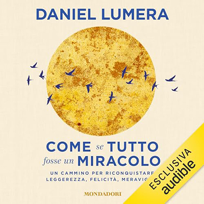 Daniel Lumera - Come se tutto fosse un miracolo꞉ Un cammino per riconquistare leggerezza, felicità, meraviglia (2024) (mp3 - 128 kbps)