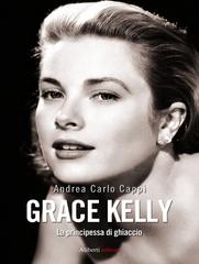 Andrea Carlo Cappi – Grace Kelly. La principessa di ghiaccio (2012)