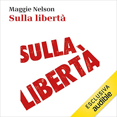Maggie Nelson, Alessandra Castellazzi - Sulla libertà (2023) (mp3 - 128 kbps)