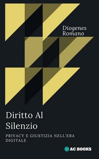 Diogenes Romano - Diritto al silenzio. Privacy e giustizia nell’era digitale (2023)