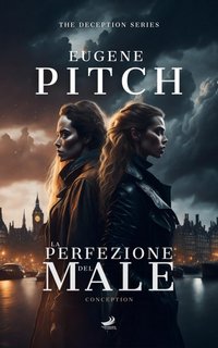 Eugene Pitch - The Deception Series Vol. 1. La Perfezione del Male. Conception (2018)