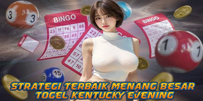 Strategi Terbaik Menang Besar Togel Kentucky Evening