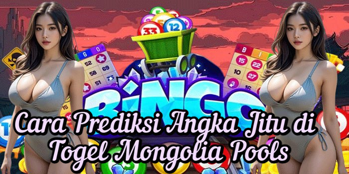 Cara Prediksi Angka Jitu di Togel Mongolia Pools