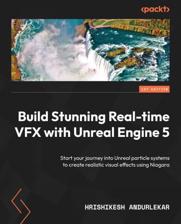 Build Stunning Real-time VFX with Unreal Engine 5: Start your journey into Unreal particle systems