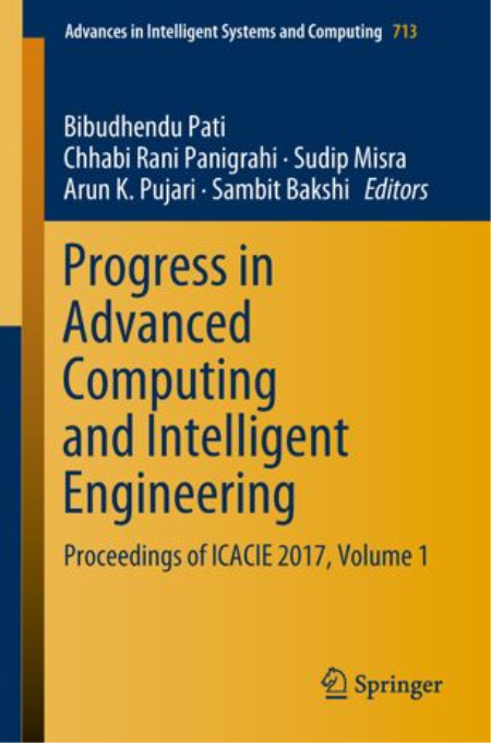 Progress in Advanced Computing and Intelligent Engineering: Proceedings of ICACIE 2017, Volume 1