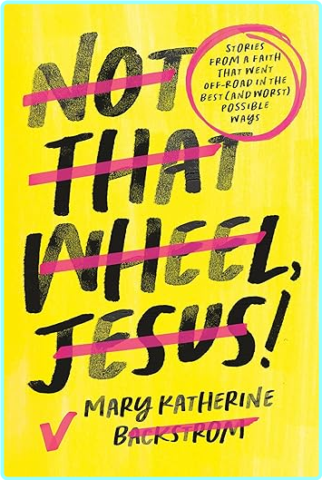 Not That Wheel Jesus! Stories From A Faith That Went Off Road In The Best And Worst Possible Ways [Audiobook] (Mary Katherine Backstrom)