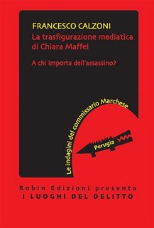 Francesco Calzoni - La trasfigurazione mediatica di Chiara Maffei. A chi importa dell'assassino? (2023)