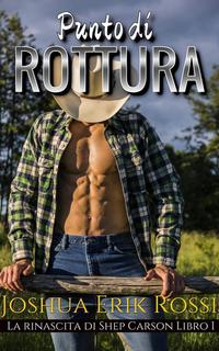 Joshua Erik Rossi - La rinascita di Shep Carson vol. 1. Punto di rottura (2018)