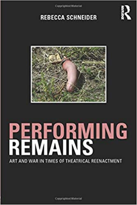 Performing Remains: Art and War in Times of Theatrical Reenactment