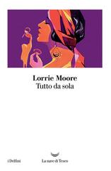 Lorrie Moore – Tutto da sola (2018)