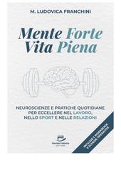 M. Ludovica Franchini – Mente forte, vita piena. Neuroscienze e pratiche quotidiane per eccellere nel lavoro, nello sport e nelle relazioni (2025)