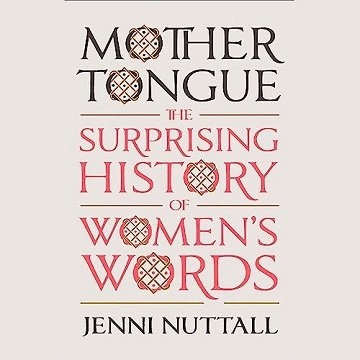 Mother Tongue: The Surprising History of Women's Words [Audiobook]