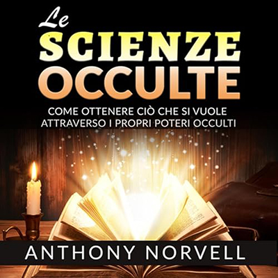 Anthony Norvell - Le Scienze Occulte꞉ Come ottenere ciò che si vuole attraverso i Poteri occulti (2024) (mp3 - 128 kbps)