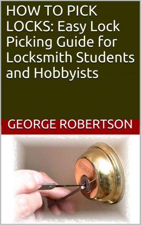 How to Pick Locks: Easy Lock Picking Guide for Locksmith Students and Hobbyists How to Pick Locks: Easy Lock Picking Guide for Locksmith Students and Hobbyists