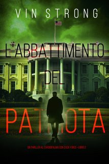 Vin Strong - L'abbattimento del patriota. Un Thriller al Cardiopalma con Zack Force Vol. 2 (2024)
