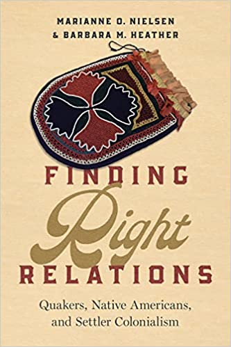 Finding Right Relations : Quakers, Native Americans, and Settler Colonialism