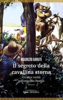 Maurizio Garuti -  Il segreto della cavallina storna. Un'altra verità sull'omicidio Pascoli (2019)