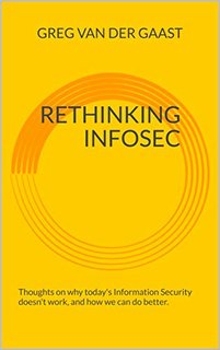 Rethinking InfoSec Thoughts on why today's Information Security doesn't work, and how we can do better Rethinking InfoSec Thoughts on why today's Information Security doesn't work, and how we can do better
