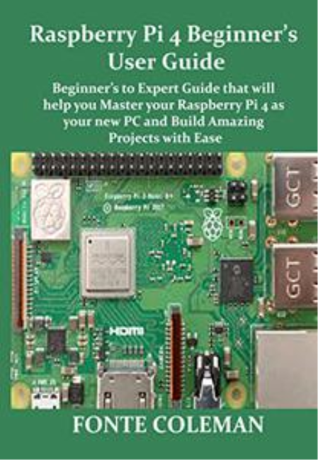 Raspberry Pi 4 Beginner's User Guide: Beginner's to Expert Guide