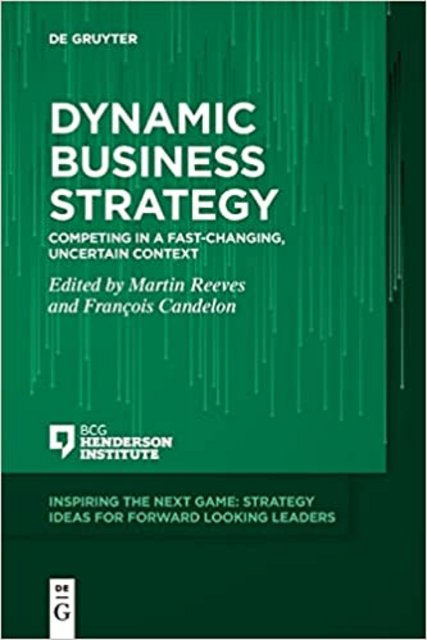 Dynamic Business Strategy: Competing in a Fast-changing, Uncertain Context (Inspiring the Next Game) 