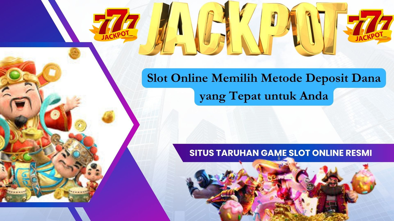 Slot Online Memilih Metode Deposit Dana yang Tepat untuk Anda