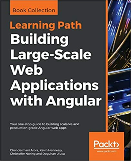 Building Large-Scale Web Applications with Angular: Your one-stop guide to building scalable & production-grade Angular web apps