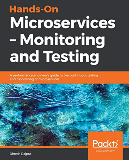 Hands-On Microservices - Monitoring and Testing: A performance engineer's guide to the continuous testing and monitoring