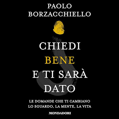 Paolo Borzacchiello - Chiedi bene e ti sarà dato꞉ Le domande che ti cambiano lo sguardo, la mente, la vita (2023) (mp3 - 128 kbps)