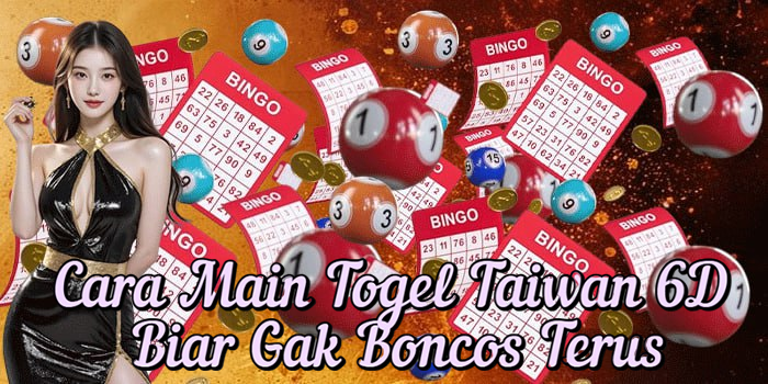 Cara Main Togel Taiwan 6D Biar Gak Boncos Terus
