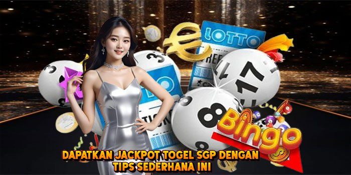 Dapatkan Jackpot Togel SGP Dengan Tips Sederhana Ini