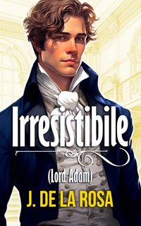 J. de la Rosa - Cavalieri dissoluti Vol. 1. Irresistibile (lord Adam) (2023)
