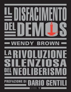 Wendy Brown - Il disfacimento del demos. La rivoluzione silenziosa del neoliberismo (2023)