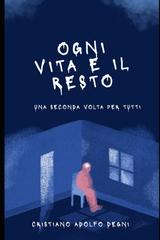 Cristiano Adolfo Degni – Ogni vita e il resto; una seconda volta per tutti (2026)
