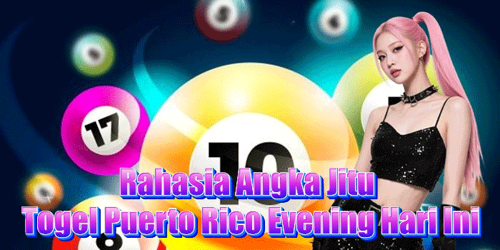 Rahasia Angka Jitu Togel Puerto Rico Evening Hari Ini