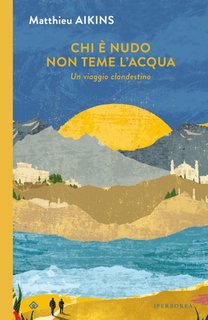Matthieu Aikins - Chi è nudo non teme l'acqua (2023)