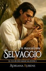 Adriana Rubens – Il Club dei Mascalzoni Vol. 1. Un mascalzone selvaggio (2025)