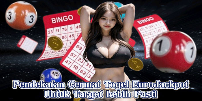 Pendekatan Cermat Togel EuroJackpot Untuk Target Lebih Pasti
