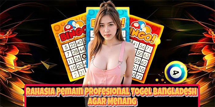 Rahasia Pemain Profesional Togel Bangladesh Agar Menang