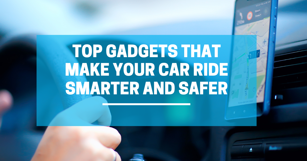 Top Gadgets That Make Your Car Ride Smarter and Safer