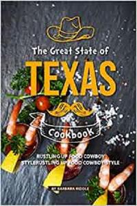 The Great State of Texas Cookbook: Rustling Up Food Cowboy-Style