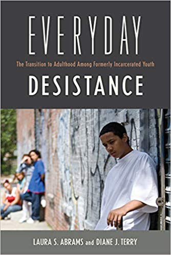 Everyday Desistance: The Transition to Adulthood Among Formerly Incarcerated Youth Everyday Desistance: The Transition to Adulthood Among Formerly Incarcerated Youth