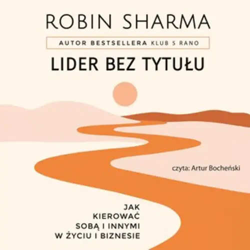 Robin Sharma - Lider bez tytułu. Jak kierować sobą i innymi w życiu i biznesie (2023) [AUDIOBOOK PL]