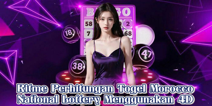 Ritme Perhitungan Togel Morocco National Lottery Menggunakan 4D