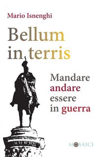 Mario Isnenghi - Bellum in terris. Mandare, andare, essere in guerra (2019)