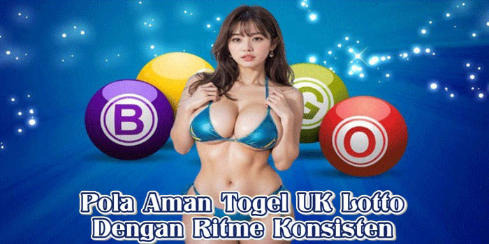 Pola Aman Togel UK Lotto Dengan Ritme Konsisten